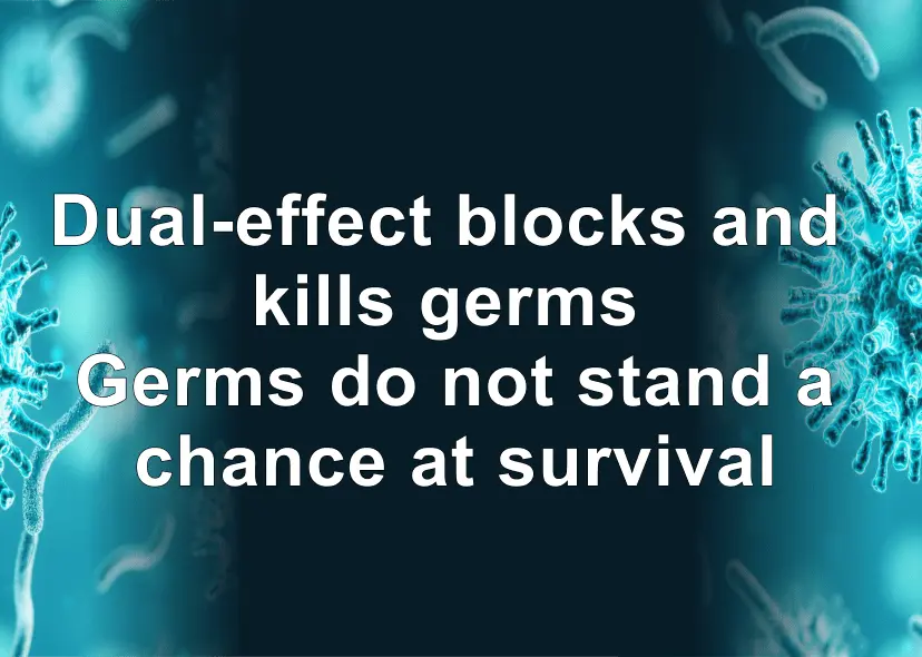 Dual-effect blocks and kills germs Germs do not stand a chance at
			  survival